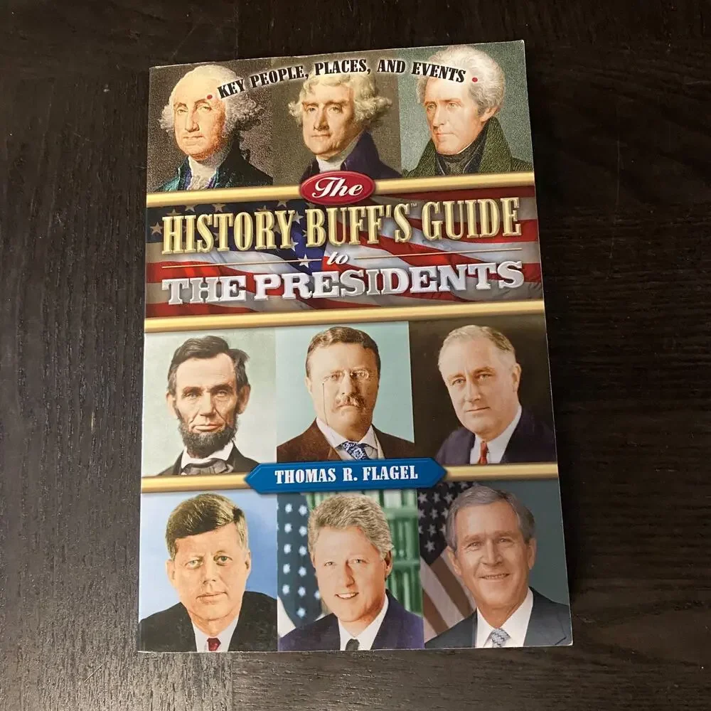 History Buff's Guide to the Presidents Key People Places Events Thomas R. Flagel